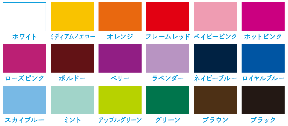 ホワイト・ミディアムイエロー・オレンジ・フレームレッド・ベイビーピンク・ホットピンク・ローズピンク・ボルドー・ベリー・ラベンダー・ネイビーブルー・ロイヤルブルー・スカイブルー・ミント・アップルグリーン・グリーン・ブラウン・ブラック